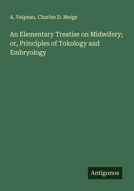 A. Velpeau: An Elementary Treatise on Midwifery; or, Principles of Tokology and Embryology, Buch