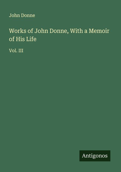 John Donne: Works of John Donne, With a Memoir of His Life, Buch