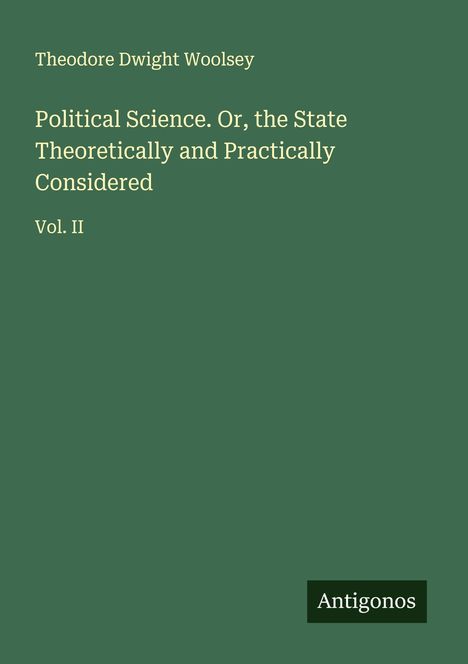 Theodore Dwight Woolsey: Political Science. Or, the State Theoretically and Practically Considered, Buch