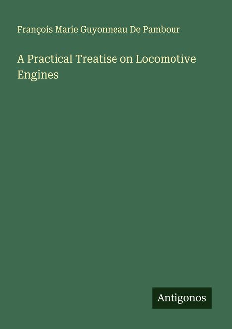 François Marie Guyonneau De Pambour: A Practical Treatise on Locomotive Engines, Buch