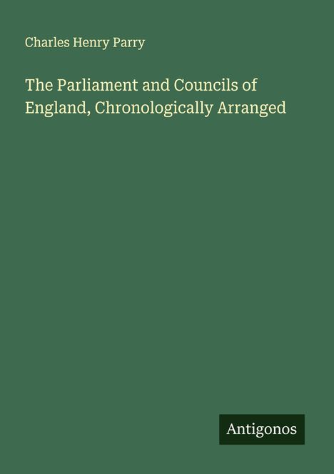 Charles Henry Parry: The Parliament and Councils of England, Chronologically Arranged, Buch