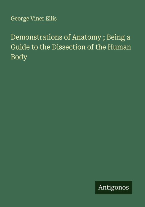 George Viner Ellis: Demonstrations of Anatomy ; Being a Guide to the Dissection of the Human Body, Buch