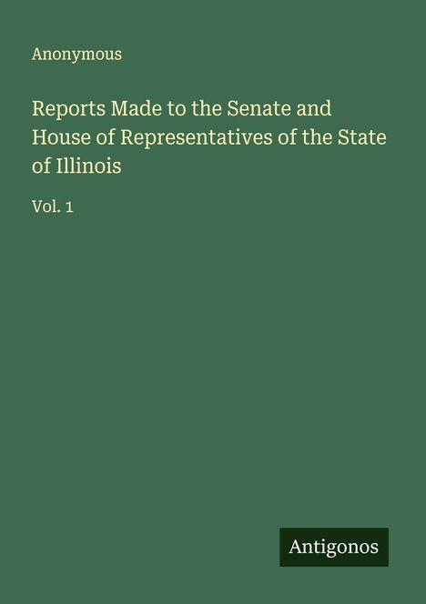 Anonymous: Reports Made to the Senate and House of Representatives of the State of Illinois, Buch