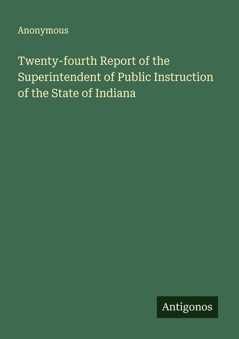Anonymous: Twenty-fourth Report of the Superintendent of Public Instruction of the State of Indiana, Buch