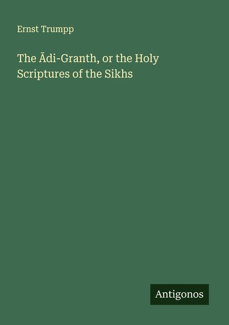 Ernst Trumpp: The ¿di-Granth, or the Holy Scriptures of the Sikhs, Buch