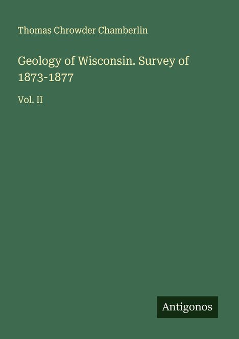 Thomas Chrowder Chamberlin: Geology of Wisconsin. Survey of 1873-1877, Buch