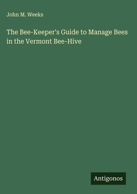John M. Weeks: The Bee-Keeper's Guide to Manage Bees in the Vermont Bee-Hive, Buch