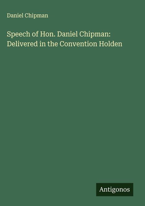 Daniel Chipman: Speech of Hon. Daniel Chipman: Delivered in the Convention Holden, Buch