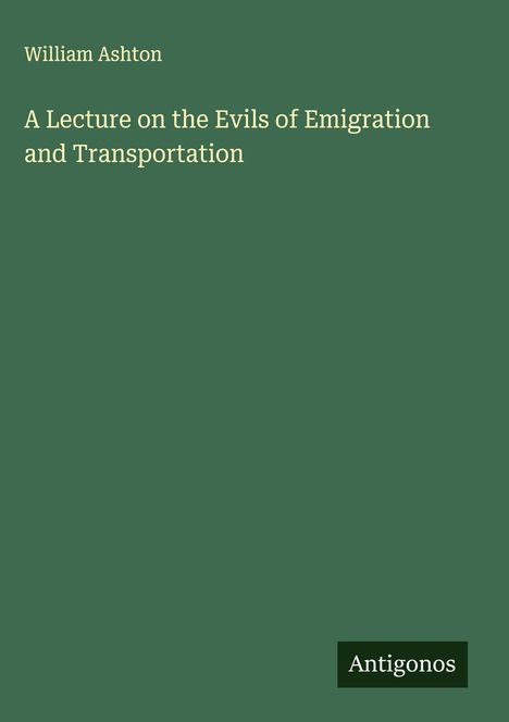William Ashton: A Lecture on the Evils of Emigration and Transportation, Buch