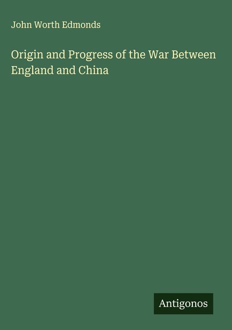 John Worth Edmonds: Origin and Progress of the War Between England and China, Buch