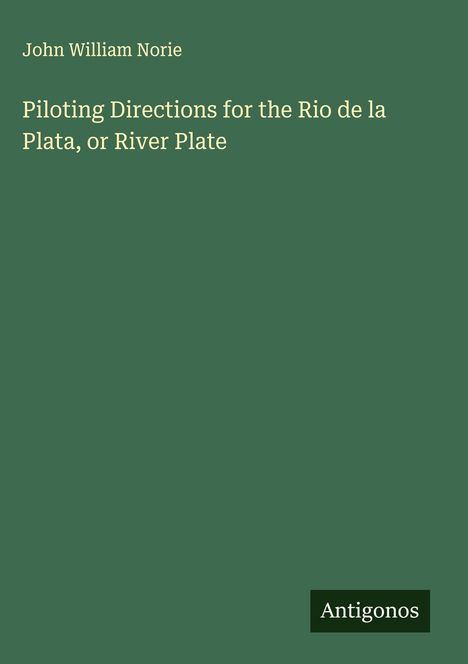 John William Norie: Piloting Directions for the Rio de la Plata, or River Plate, Buch