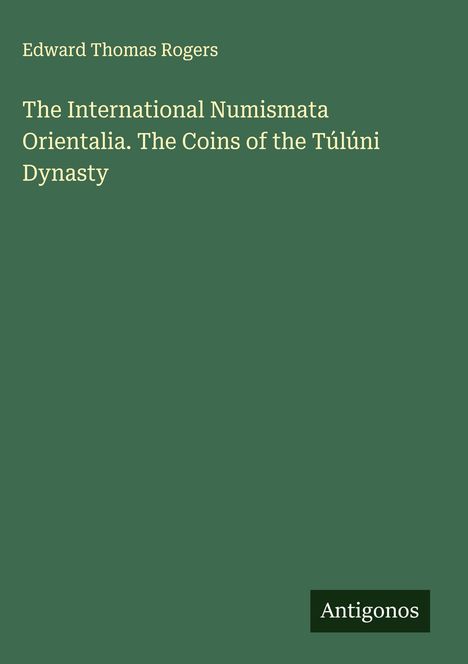 Edward Thomas Rogers: The International Numismata Orientalia. The Coins of the Túlúni Dynasty, Buch