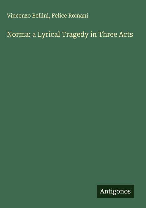 Vincenzo Bellini (1801-1835): Norma: a Lyrical Tragedy in Three Acts, Buch
