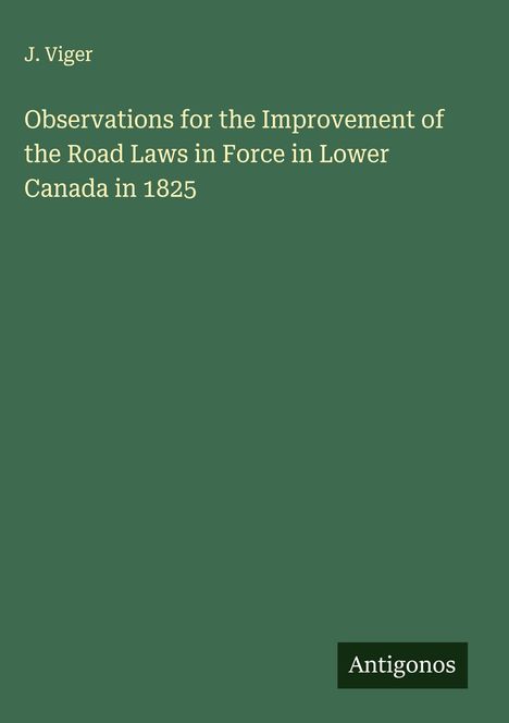 J. Viger: Observations for the Improvement of the Road Laws in Force in Lower Canada in 1825, Buch
