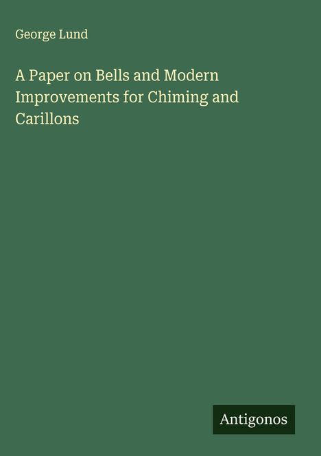 George Lund: A Paper on Bells and Modern Improvements for Chiming and Carillons, Buch