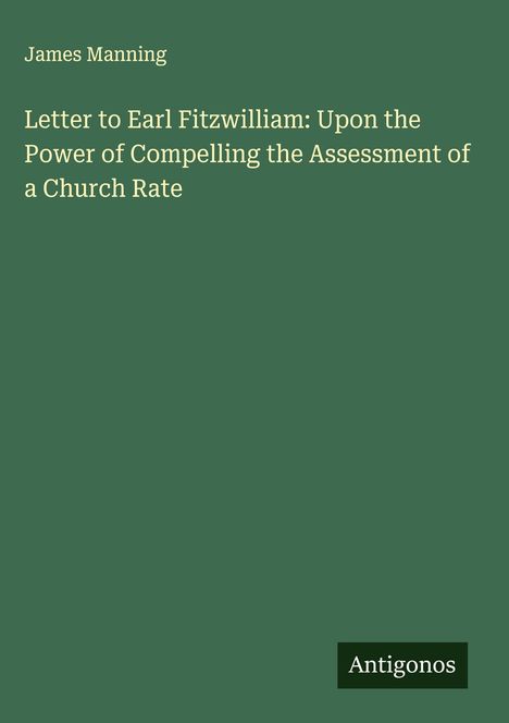 James Manning: Letter to Earl Fitzwilliam: Upon the Power of Compelling the Assessment of a Church Rate, Buch