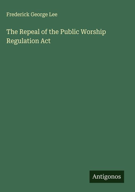 Frederick George Lee: The Repeal of the Public Worship Regulation Act, Buch