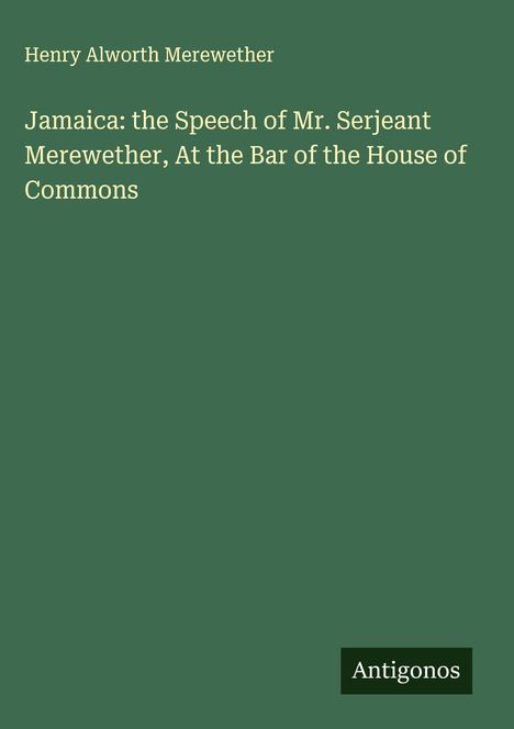 Henry Alworth Merewether: Jamaica: the Speech of Mr. Serjeant Merewether, At the Bar of the House of Commons, Buch