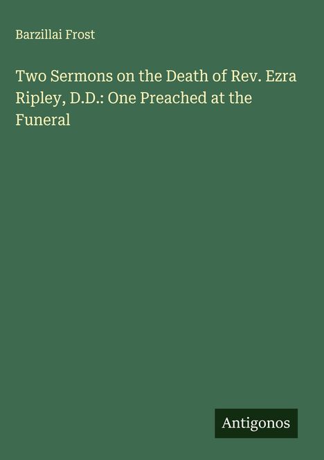 Barzillai Frost: Two Sermons on the Death of Rev. Ezra Ripley, D.D.: One Preached at the Funeral, Buch