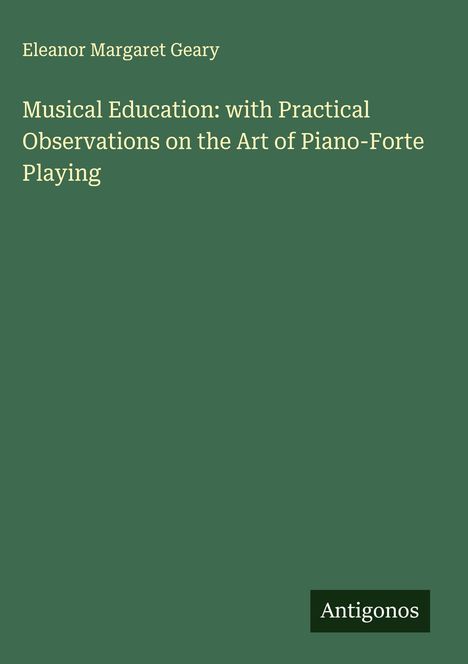 Eleanor Margaret Geary: Musical Education: with Practical Observations on the Art of Piano-Forte Playing, Buch