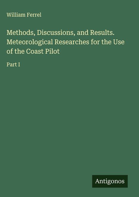 William Ferrel: Methods, Discussions, and Results. Meteorological Researches for the Use of the Coast Pilot, Buch