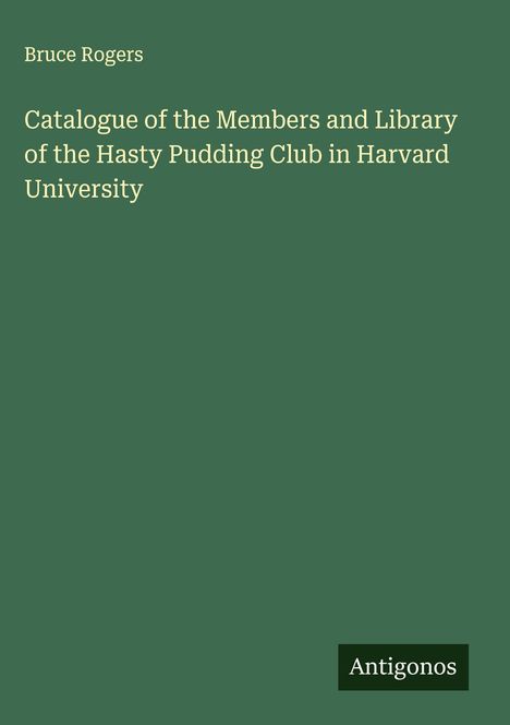 Bruce Rogers: Catalogue of the Members and Library of the Hasty Pudding Club in Harvard University, Buch