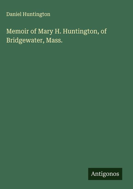 Daniel Huntington: Memoir of Mary H. Huntington, of Bridgewater, Mass., Buch