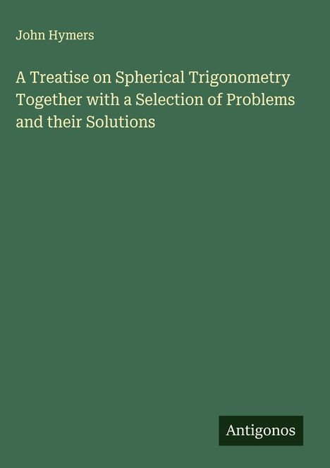John Hymers: A Treatise on Spherical Trigonometry Together with a Selection of Problems and their Solutions, Buch