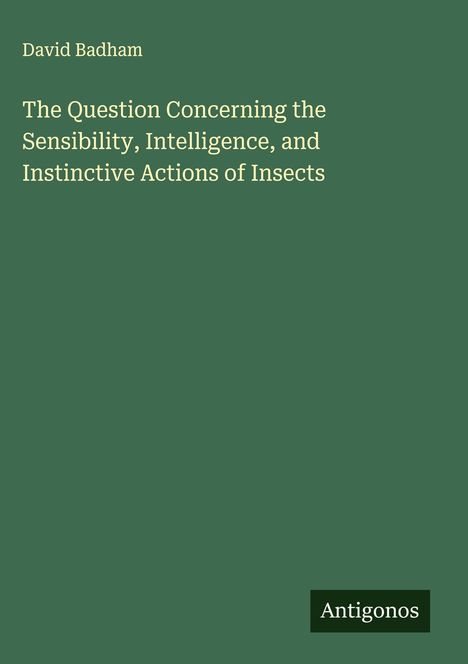 David Badham: The Question Concerning the Sensibility, Intelligence, and Instinctive Actions of Insects, Buch