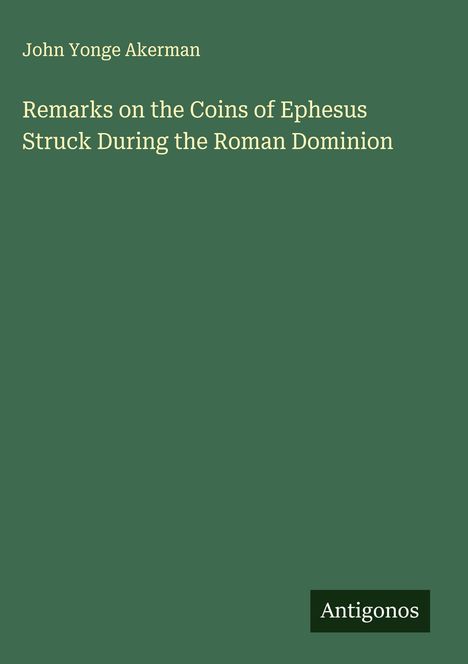 John Yonge Akerman: Remarks on the Coins of Ephesus Struck During the Roman Dominion, Buch