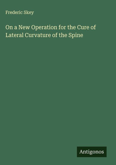 Frederic Skey: On a New Operation for the Cure of Lateral Curvature of the Spine, Buch