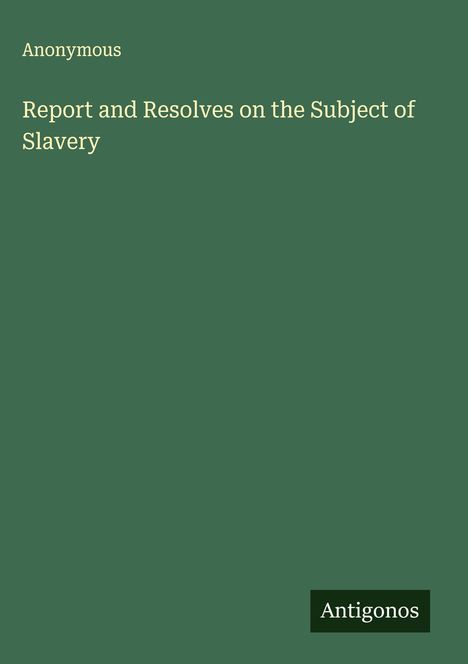 Anonymous: Report and Resolves on the Subject of Slavery, Buch