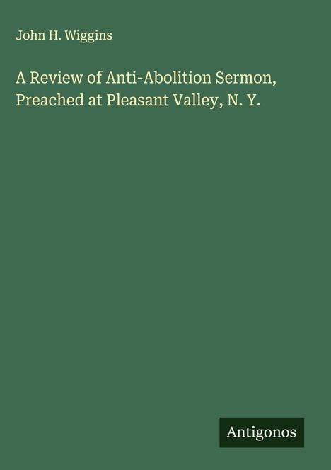 John H. Wiggins: A Review of Anti-Abolition Sermon, Preached at Pleasant Valley, N. Y., Buch