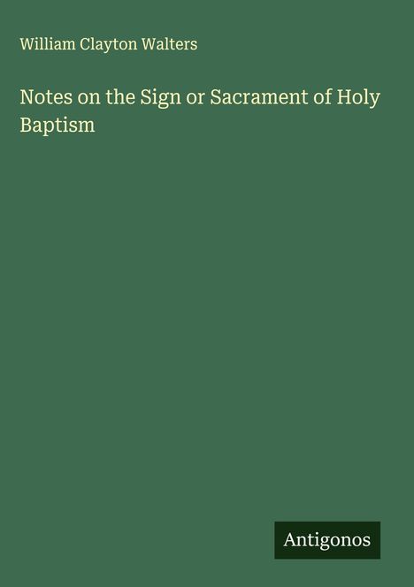 William Clayton Walters: Notes on the Sign or Sacrament of Holy Baptism, Buch
