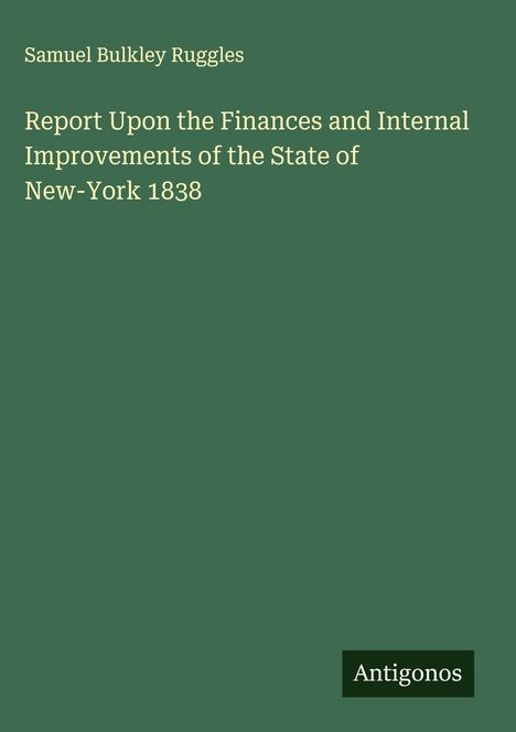 Samuel Bulkley Ruggles: Report Upon the Finances and Internal Improvements of the State of New-York 1838, Buch