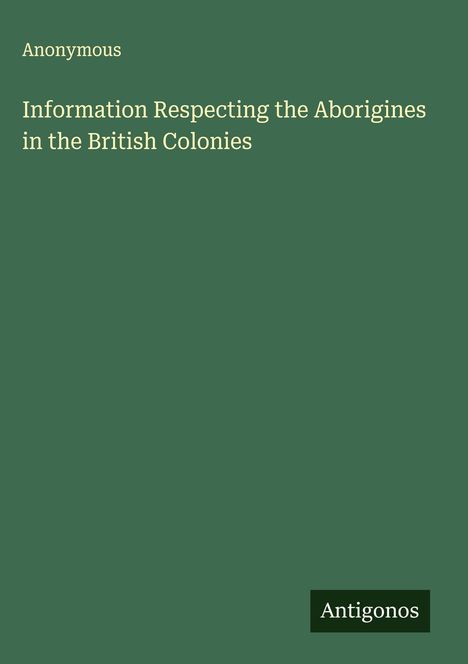 Anonymous: Information Respecting the Aborigines in the British Colonies, Buch