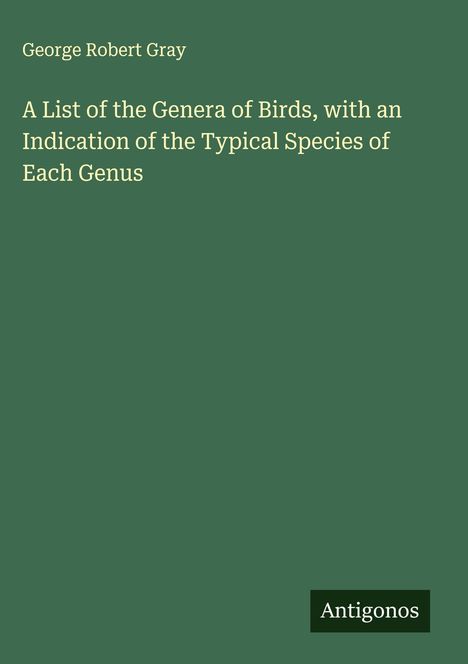 George Robert Gray, Titel: "A List of the Genera of Birds, with an Indication of the Typical Species of Each Genus", unten "Antigonos".