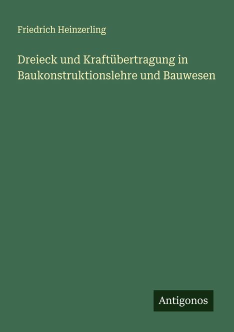 Friedrich Heinzerling: Dreieck und Kraftübertragung in Baukonstruktionslehre und Bauwesen, Buch