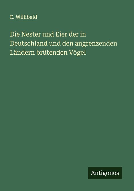E. Willibald: Die Nester und Eier der in Deutschland und den angrenzenden Ländern brütenden Vögel, Buch