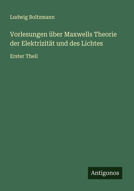 Ludwig Boltzmann: Vorlesungen über Maxwells Theorie der Elektrizität und des Lichtes, Buch