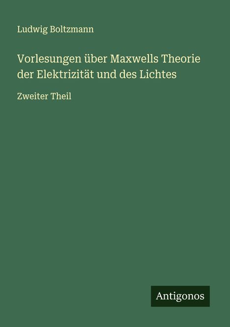 Ludwig Boltzmann: Vorlesungen über Maxwells Theorie der Elektrizität und des Lichtes, Buch