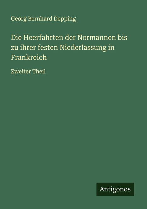 Georg Bernhard Depping: Die Heerfahrten der Normannen bis zu ihrer festen Niederlassung in Frankreich, Buch
