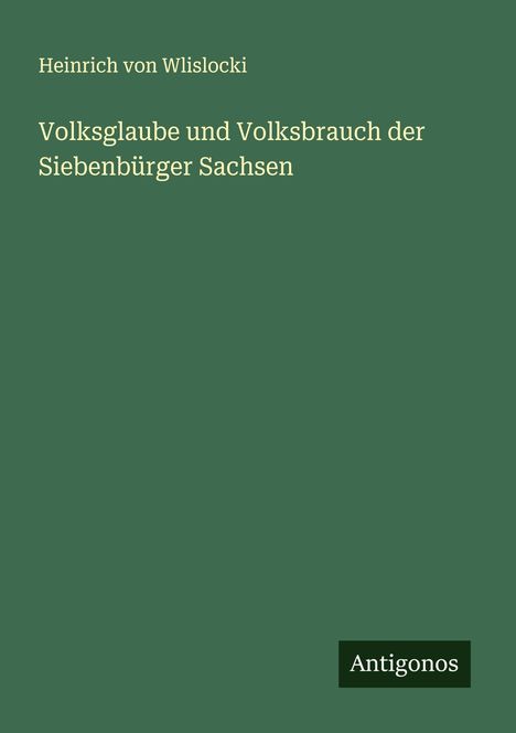 Heinrich Von Wlislocki: Volksglaube und Volksbrauch der Siebenbürger Sachsen, Buch