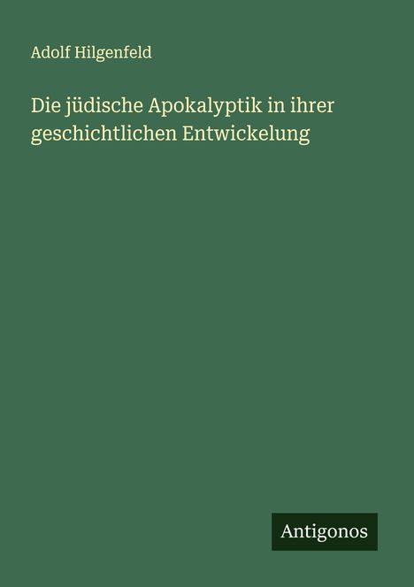 Adolf Hilgenfeld: Die jüdische Apokalyptik in ihrer geschichtlichen Entwickelung, Buch