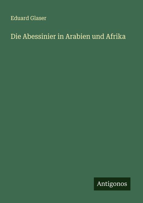 Eduard Glaser: Die Abessinier in Arabien und Afrika, Buch