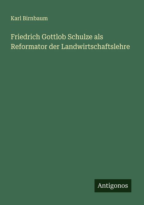 Karl Birnbaum: Friedrich Gottlob Schulze als Reformator der Landwirtschaftslehre, Buch