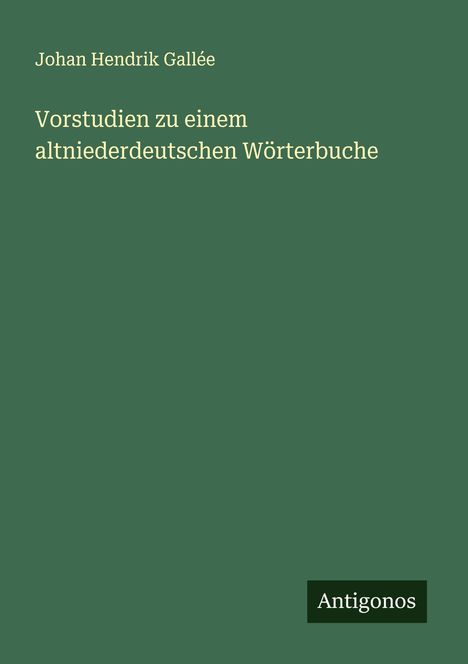 Johan Hendrik Gallée: Vorstudien zu einem altniederdeutschen Wörterbuche, Buch