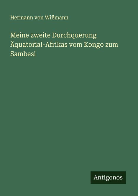 Hermann von Wißmann: Meine zweite Durchquerung Äquatorial-Afrikas vom Kongo zum Sambesi, Buch