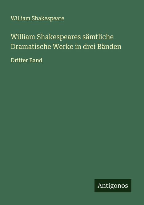 William Shakespeare: William Shakespeares sämtliche Dramatische Werke in drei Bänden, Buch