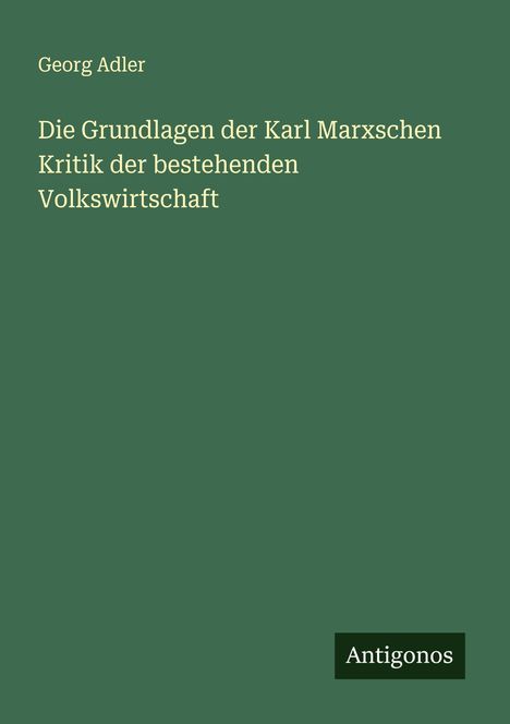 Georg Adler: Die Grundlagen der Karl Marxschen Kritik der bestehenden Volkswirtschaft, Buch